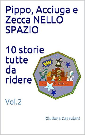 Pippo, Acciuga e Zecca NELLO SPAZIO  10 storie tutte da ridere: Vol.2